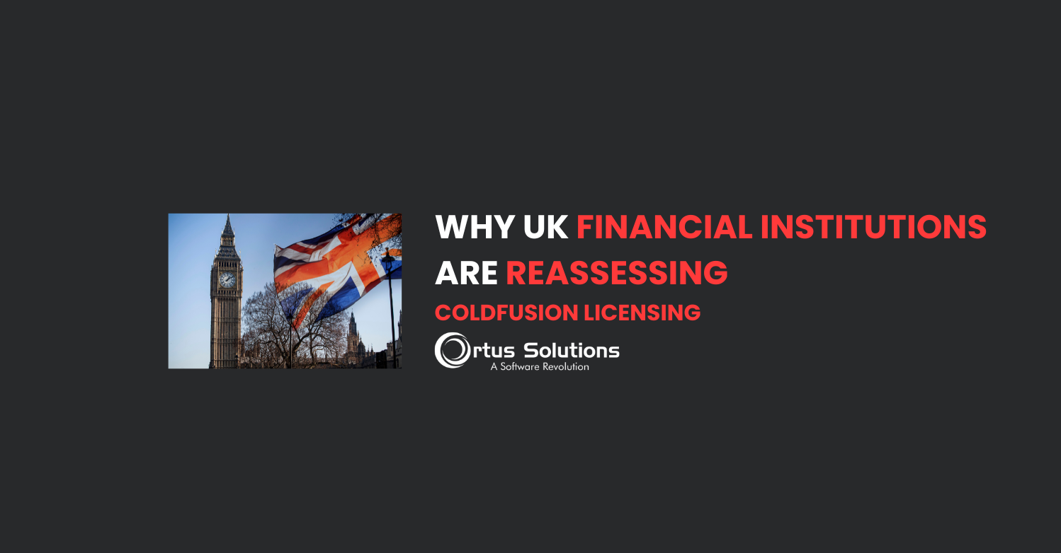 Why UK Financial Institutions are reassessing ColdFusion Licensing